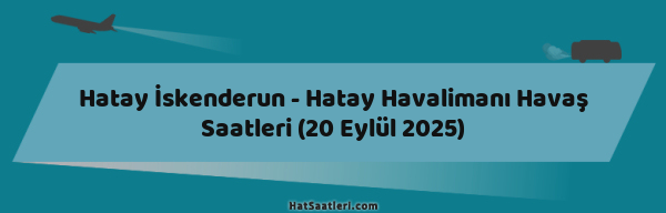 Hatay İskenderun - Hatay Havalimanı Havaş Saatleri (20 Eylül 2025)